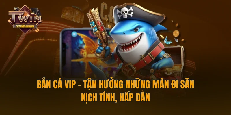Bắn Cá Vip - Tận Hưởng Những Màn Đi Săn Kịch Tính, Hấp Dẫn
