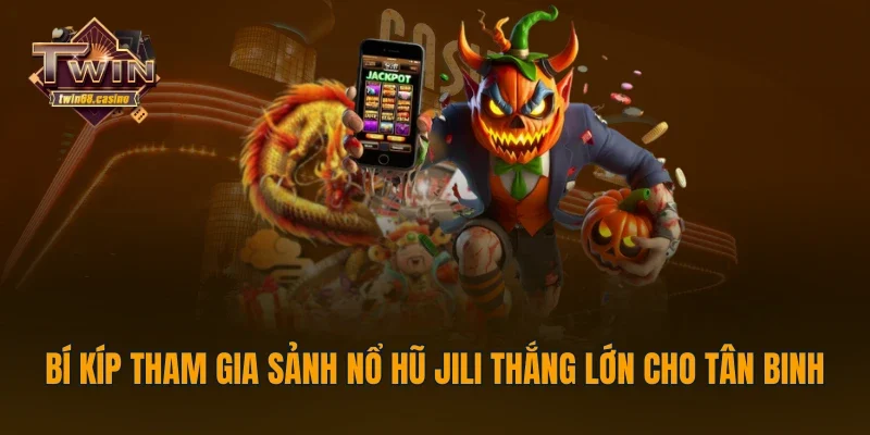 Bí kíp tham gia sảnh nổ hũ Jili thắng lớn cho tân binh