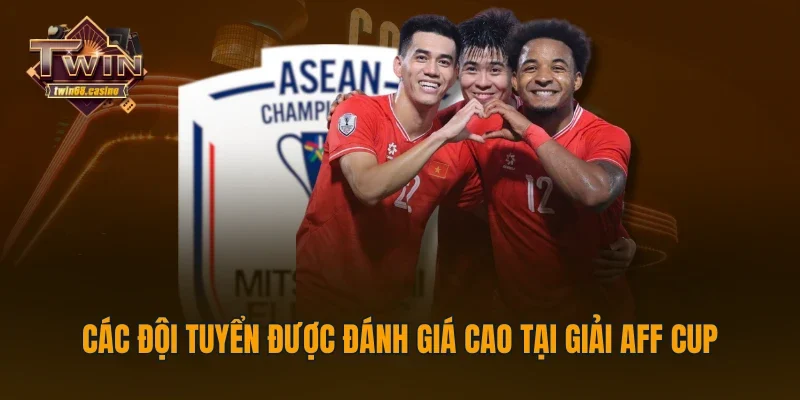 Các đội tuyển được đánh giá cao tại giải AFF CUP