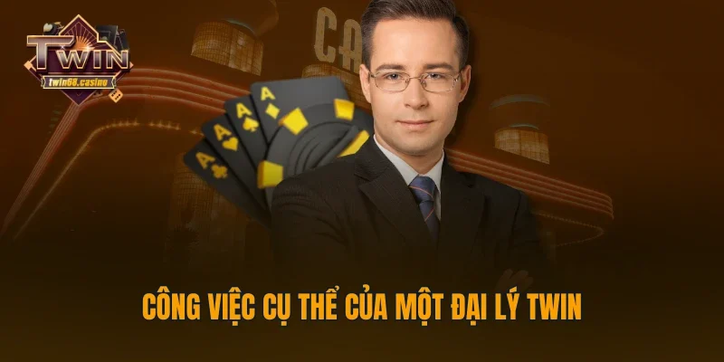 Công việc cụ thể của một đại lý TWIN68
