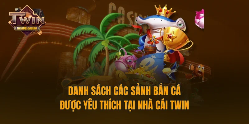 Danh sách các sảnh bắn cá được yêu thích tại nhà cái TWIN68