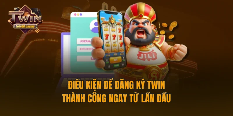 Điều kiện để đăng ký TWIN68 thành công ngay từ lần đầu
