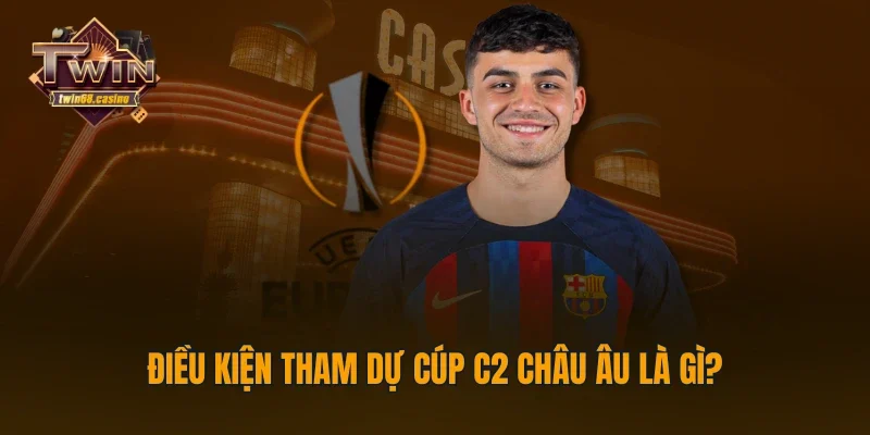 Điều kiện tham dự cúp C2 châu Âu là gì?