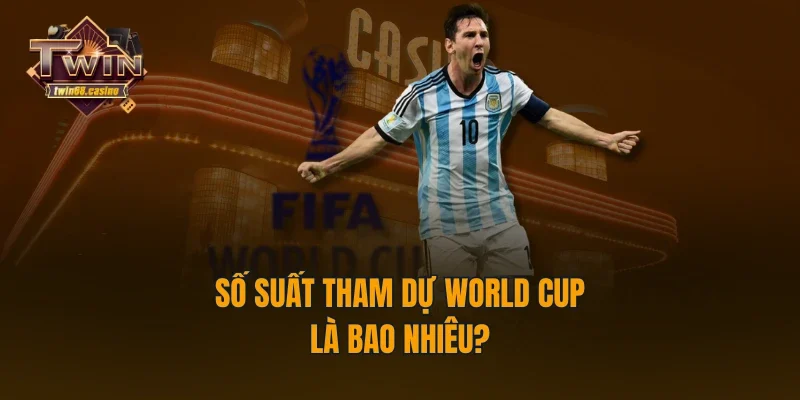 Số suất tham dự World Cup là bao nhiêu?
