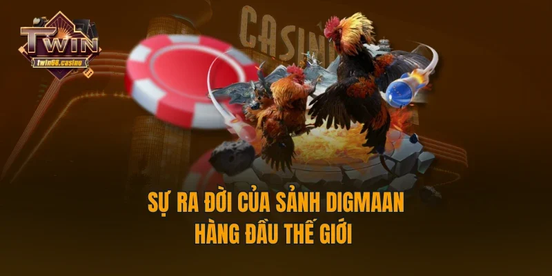 Sự ra đời của sảnh Digmaan hàng đầu thế giới 