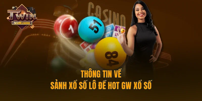 Thông tin về sảnh xổ số lô đề HOT GW xổ số