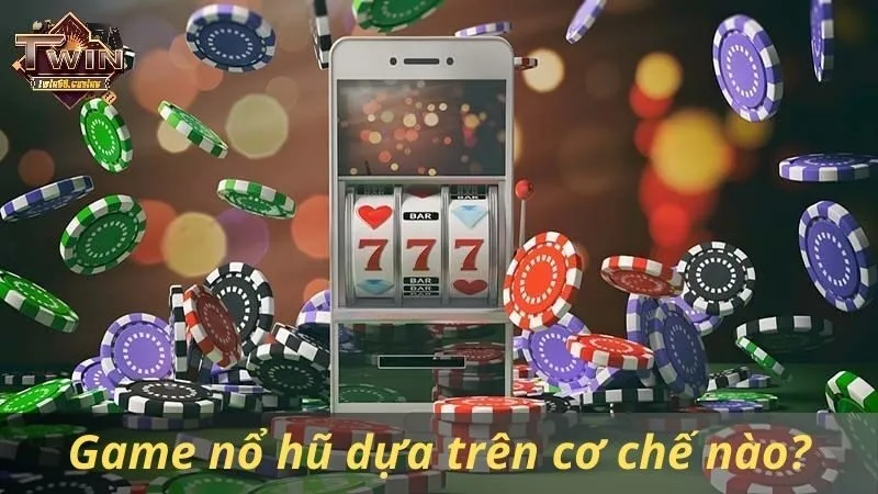 Game nổ hũ dựa trên cơ chế nào?